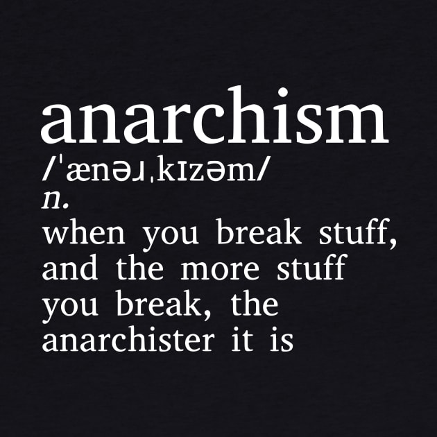 Anarchism Is When You Break Stuff by dikleyt